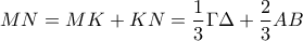 MN=MK+KN=\displaystyle\frac{1}{3}\Gamma \Delta +\frac{2}{3}AB