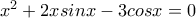 x^{2} + 2xsinx - 3cosx = 0