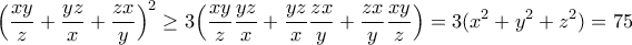 \displaystyle{\Big(\frac{xy}{z}+\frac{yz}{x}+\frac{zx}{y}\Big)^2\geq 3\Big(\frac{xy}{z}\frac{yz}{x}+\frac{yz}{x}\frac{zx}{y}+\frac{zx}{y}\frac{xy}{z}\Big)=3(x^2+y^2+z^2)=75}