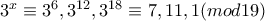 3^{x}\equiv 3^{6},3^{12},3^{18}\equiv 7,11,1(mod19)