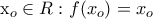 \displaystyle{ 
{\rm{x}}_o  \in R:f(x_o ) = x_o  
}