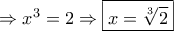 \Rightarrow {x^3} = 2 \Rightarrow \boxed{x = \sqrt[3]{2}}