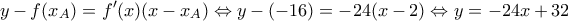 \displaystyle y-f(x_{A})=f'(x)(x-x_{A})\Leftrightarrow y-(-16)=-24(x-2)\Leftrightarrow y=-24x+32