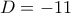 D=-11