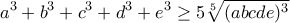 \displaystyle{a^3+b^3+c^3+d^3+e^3\geq5\sqrt[5]{(abcde)^3}}