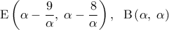 \displaystyle 
{\rm E}\left( {\alpha  - \frac{9}{\alpha },\;\alpha  - \frac{8}{\alpha }} \right),\;\;{\rm B}\left( {\alpha ,\;\alpha } \right)