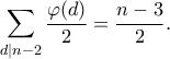\displaystyle{\sum_{d\mid n-2}\frac{\varphi(d)}{2}=\frac{n-3}{2}.} \displaystyle{\sum_{d\mid n-2}\frac{\varphi(d)}{2}=\frac{n-3}{2}.}