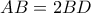 AB = 2BD AB = 2BD