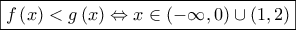 \displaystyle{ 
\boxed{f\left( x \right) < g\left( x \right) \Leftrightarrow x \in \left( { - \infty ,0} \right) \cup \left( {1,2} \right)} 
}