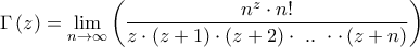 \displaystyle{\Gamma \left( z \right) = \mathop {\lim }\limits_{n \to \infty } \left( {\frac{{{n^z} \cdot n!}}{{z \cdot \left( {z + 1} \right) \cdot \left( {z + 2} \right) \cdot {\text{ }}..{\text{ }} \cdot  \cdot \left( {z + n} \right)}}} \right)}