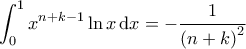 \displaystyle{\int_{0}^{1} x^{n+k-1} \ln x \, \mathrm{d}x = - \frac{1}{\left ( n+k \right )^2}}