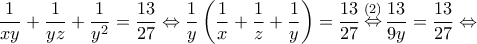 \displaystyle \frac{1}{{xy}} + \frac{1}{{yz}} + \frac{1}{{{y^2}}} = \frac{{13}}{{27}} \Leftrightarrow \frac{1}{y}\left( {\frac{1}{x} + \frac{1}{z} + \frac{1}{y}} \right) = \frac{{13}}{{27}}\mathop  \Leftrightarrow \limits^{(2)} \frac{{13}}{{9y}} = \frac{{13}}{{27}} \Leftrightarrow 