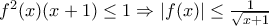 f^2(x)(x+1)\leq 1\Rightarrow \left | f(x) \right |\leq \frac{1}{\sqrt{x+1}} f^2(x)(x+1)\leq 1\Rightarrow \left | f(x) \right |\leq \frac{1}{\sqrt{x+1}}