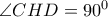 \angle CHD=90^{0}