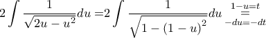 \displaystyle{2\int {\frac{1}{{\sqrt {2u - {u^2}} }}du = } 2\int {\frac{1}{{\sqrt {1 - {{\left( {1 - u} \right)}^2}} }}du\mathop  = \limits_{ - du =  - dt}^{1 - u = t} } }