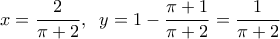  \displaystyle x = \frac{2}{{\pi  + 2}},\;\;y = 1 - \frac{{\pi  + 1}}{{\pi  + 2}} = \frac{1}{{\pi  + 2}}