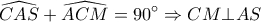 \displaystyle \widehat {CAS} + \widehat {ACM} = 90^\circ  \Rightarrow CM \bot AS