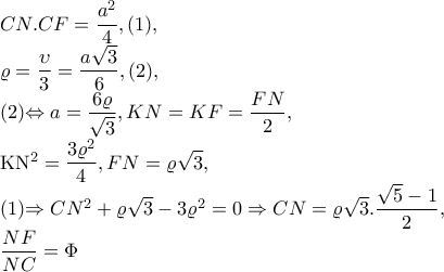 CN.CF=\dfrac{a^{2}}{4},(1),

 \varrho =\dfrac{\upsilon }{3}=\dfrac{a\sqrt{3}}{6},(2),

   (2)\Leftrightarrow a=\dfrac{6\varrho }{\sqrt{3}}, KN=KF=\dfrac{FN}{2},

KN^{2}=\dfrac{3\varrho ^{2}}{4},FN=\varrho \sqrt{3}, 

(1)\Rightarrow CN^{2}+\varrho \sqrt{3}-3\varrho ^{2}=0\Rightarrow CN=\varrho \sqrt{3}.\dfrac{\sqrt{5}-1}{2},

\dfrac{NF}{NC}=\Phi