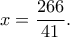 x=\dfrac{266}{41}.