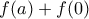 f(a)+f(0)
