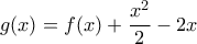 \displaystyle{g(x) = f(x) + \frac{{{x^2}}}{2} - 2x}