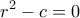 \displaystyle{r^2  - c=0}