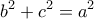 \displaystyle {b^2} + {c^2} = {a^2}
