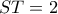 ST=2