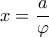 x = \dfrac{a}{\varphi }