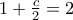 1 + \frac{c}{2} = 2