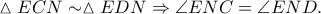 \vartriangle ECN \sim \vartriangle EDN\Rightarrow \angle ENC=\angle END. \vartriangle ECN \sim \vartriangle EDN\Rightarrow \angle ENC=\angle END.