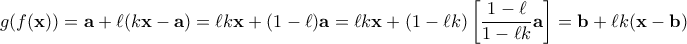 \displaystyle  g(f(\mathbf{x})) = \mathbf{a} + \ell (k\mathbf{x}-\mathbf{a}) = \ell k \mathbf{x} + (1-\ell) \mathbf{a} = \ell k \mathbf{x} + (1-\ell k)\left[ \frac{1-\ell}{1-\ell k} \mathbf{a}\right] = \mathbf{b} + \ell k (\mathbf{x} - \mathbf{b})