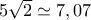 5\sqrt 2  \simeq 7,07