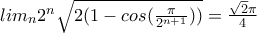 lim_n 2^n \sqrt{2(1-cos(\frac{\pi}{2^{n+1}}))} =\frac{\sqrt2 \pi}{4} lim_n 2^n \sqrt{2(1-cos(\frac{\pi}{2^{n+1}}))} =\frac{\sqrt2 \pi}{4}