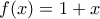 f(x)=1+x