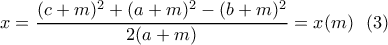 \displaystyle{x=\frac{(c+m)^2+(a+m)^2-(b+m)^2}{2(a+m)}=x(m) \  \ (3)}