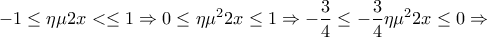 \displaystyle -1\leq \eta \mu 2x<\leq 1\Rightarrow 0\leq \eta \mu ^{2}2x\leq 1\Rightarrow -\frac{3}{4}\leq -\frac{3}{4} \eta \mu ^{2}2x\leq 0\Rightarrow