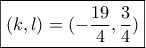 \boxed{(k,l) = ( - \frac{{19}}{4},\frac{3}{4})}