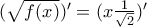 (\sqrt{f(x)})'=(x\frac{1}{\sqrt{2}})' (\sqrt{f(x)})'=(x\frac{1}{\sqrt{2}})'