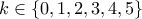 \displaystyle{k\in\{0,1,2,3,4,5\}}