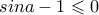 sina-1\leqslant 0