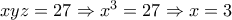 xyz=27 \Rightarrow x^3=27 \Rightarrow x=3
