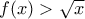 f(x)>\sqrt{x}