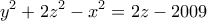 \displaystyle{y^2 +2z^2 -x^2 = 2z-2009} \displaystyle{y^2 +2z^2 -x^2 = 2z-2009}