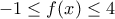 \displaystyle{ - 1 \le f(x) \le 4}