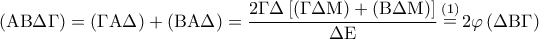 \left( {{\rm A}{\rm B}\Delta \Gamma } \right) = \left( {\Gamma {\rm A}\Delta } \right) + \left( {{\rm B}{\rm A}\Delta } \right) = \displaystyle\frac{{2\Gamma \Delta \left[ {\left( {\Gamma \Delta {\rm M}} \right) + \left( {{\rm B}\Delta {\rm M}} \right)} \right]}}{{\Delta {\rm E}}}\mathop  = \limits^{\left( 1 \right)} 2\varphi \left( {\Delta {\rm B}\Gamma } \right)