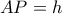 AP = h