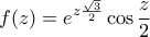 \displaystyle {f(z) = e^{z \frac {\sqrt {3}}{2} }\cos \frac {z}{2}