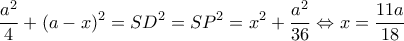 \displaystyle \frac{{{a^2}}}{4} + {(a - x)^2} = S{D^2} = S{P^2} = {x^2} + \frac{{{a^2}}}{{36}} \Leftrightarrow x = \frac{{11a}}{{18}} \displaystyle \frac{{{a^2}}}{4} + {(a - x)^2} = S{D^2} = S{P^2} = {x^2} + \frac{{{a^2}}}{{36}} \Leftrightarrow x = \frac{{11a}}{{18}}