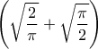 \displaystyle \left( \sqrt{\frac{2}{\pi}} + \sqrt{\frac{\pi}{2}} \right)